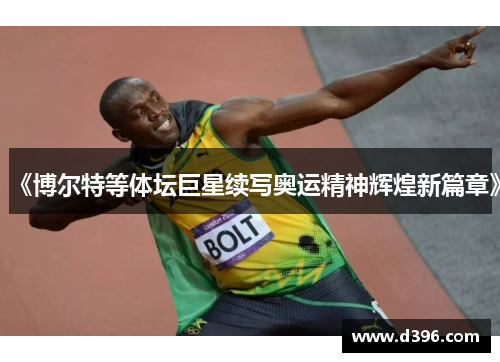 《博尔特等体坛巨星续写奥运精神辉煌新篇章》 《博尔特等体坛巨星续写奥运精神辉煌新篇章》