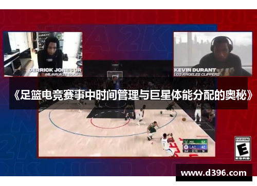 《足篮电竞赛事中时间管理与巨星体能分配的奥秘》 《足篮电竞赛事中时间管理与巨星体能分配的奥秘》